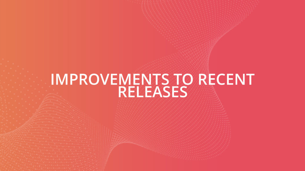 Improvements to Recent Releases
