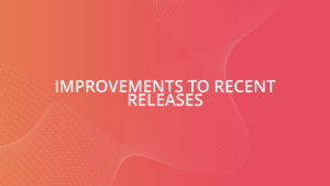 Improvements to Recent Releases