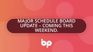 Major Schedule Board Update – Coming this weekend.