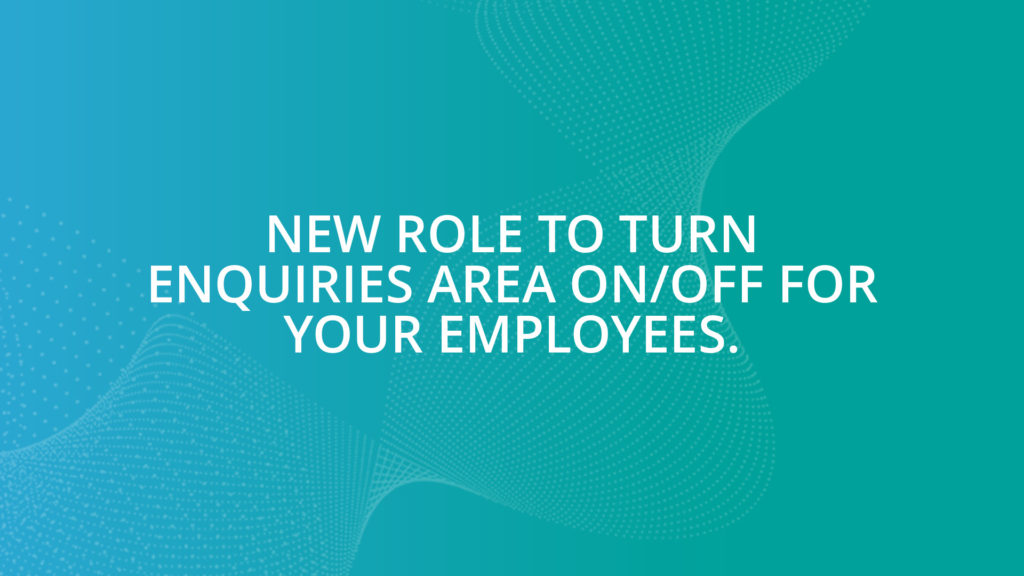 NEW Role to turn Enquiries area on/off for your employees.