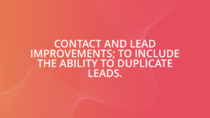 Contact and Lead Improvements; to include the ability to duplicate leads.
