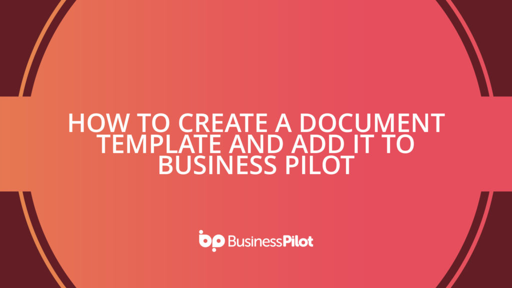 How To Create a Document Template and Add It To Business Pilot