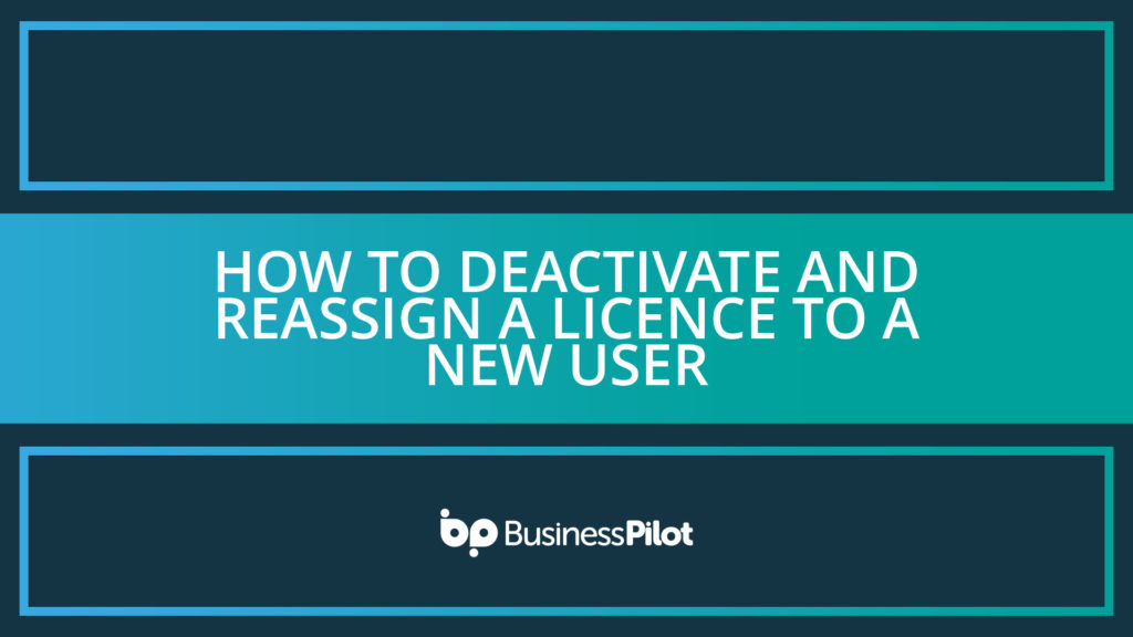 How To Deactivate and Reassign a Licence to a New User