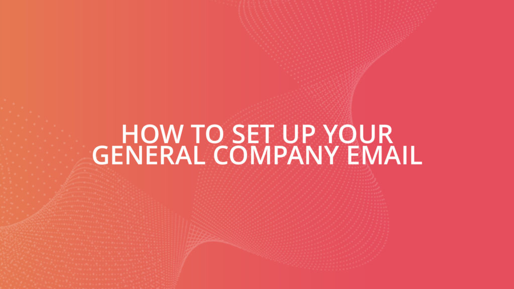 How To Set Up Your General Company Email
