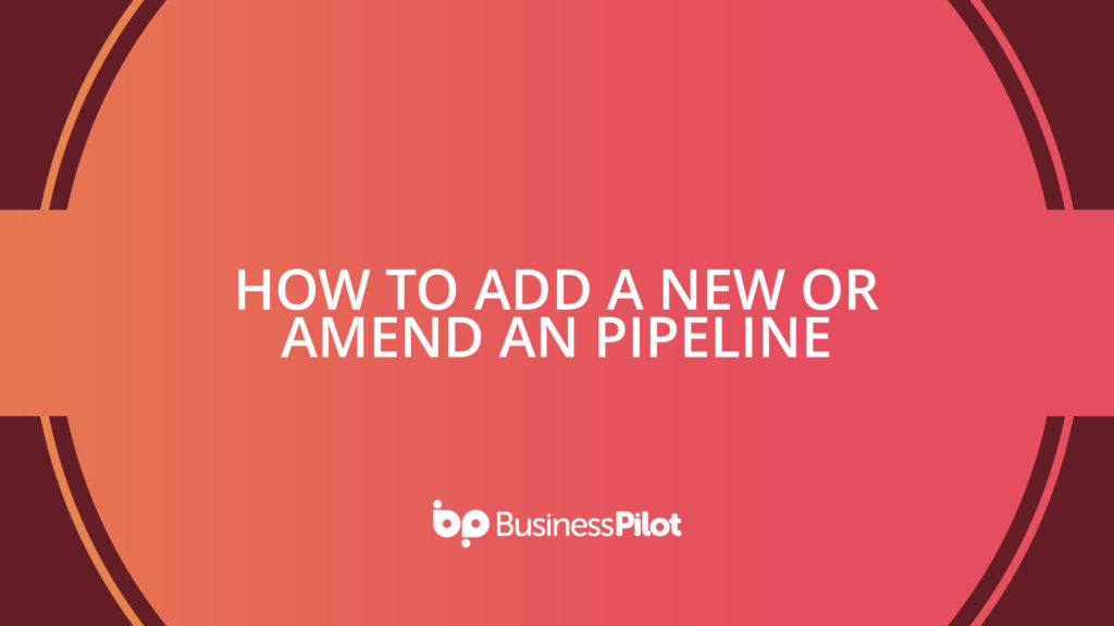 How To Add a New or Amend an Pipeline