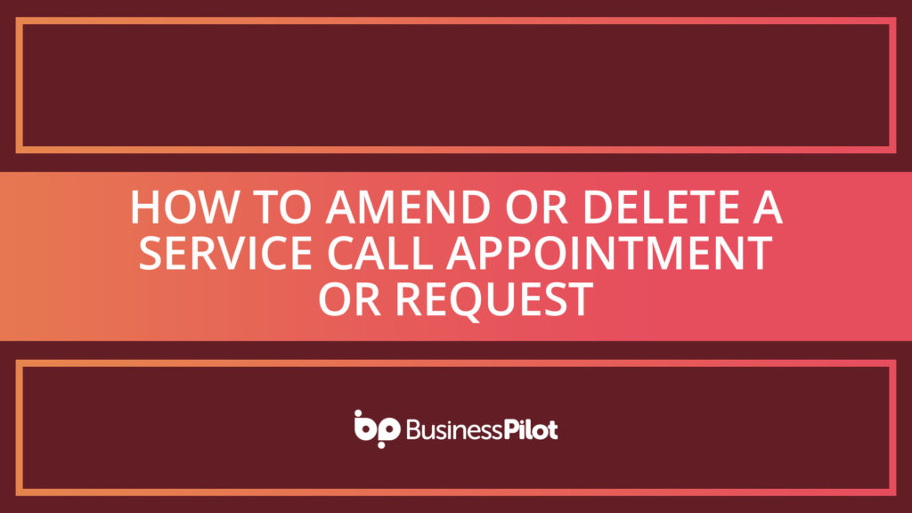 How To Amend or Delete a Service Call Appointment or Request