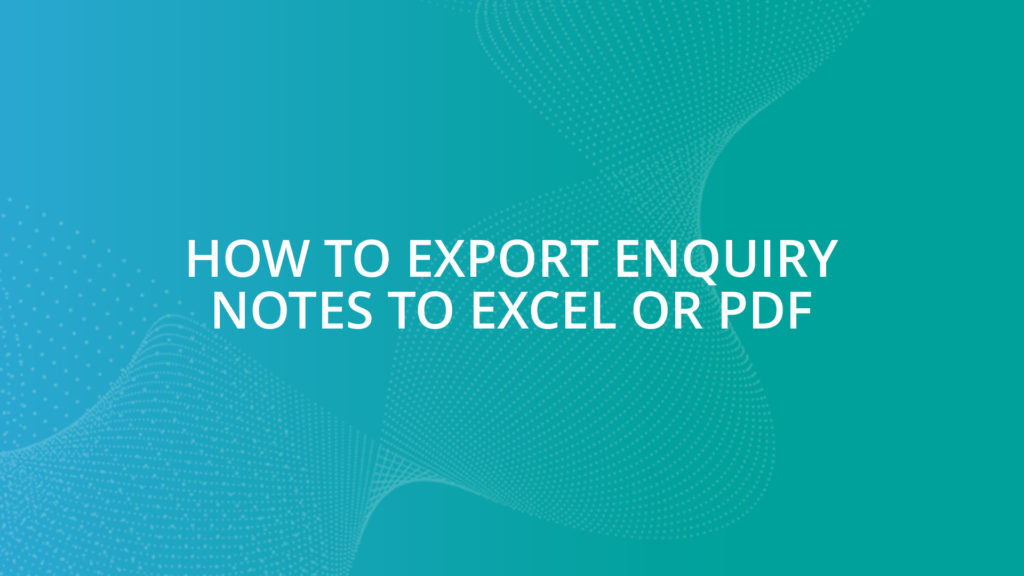 How To Export Enquiry Notes to Excel or PDF