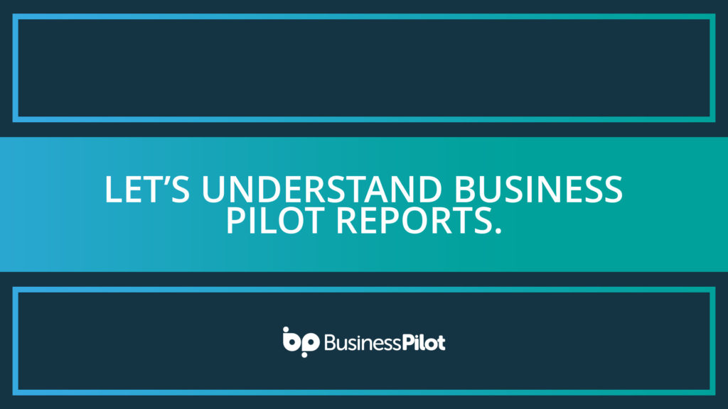 Let’s understand Business Pilot Reports.