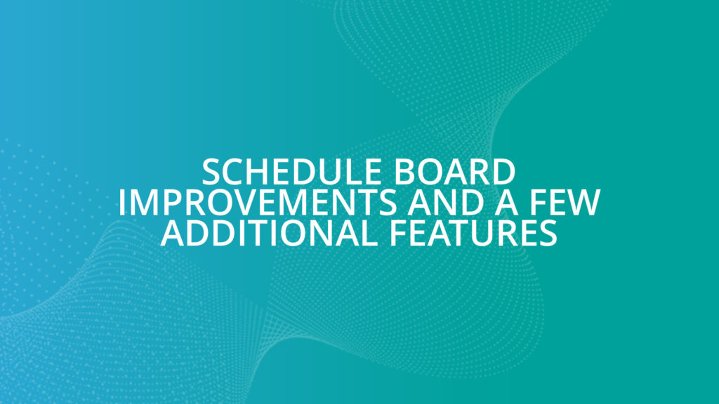 Schedule Board Improvements and a few additional features