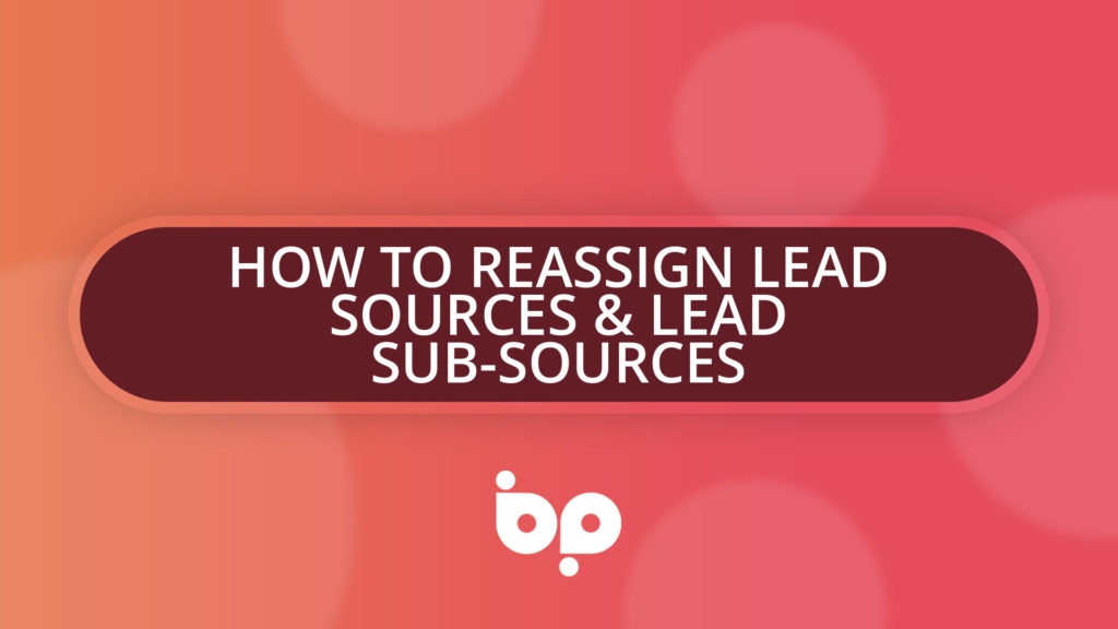 How To Reassign Lead Sources & Lead Sub-Sources