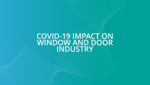 COVID-19 impact on window and door industry