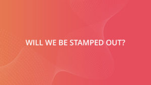 Will we be Stamped out?