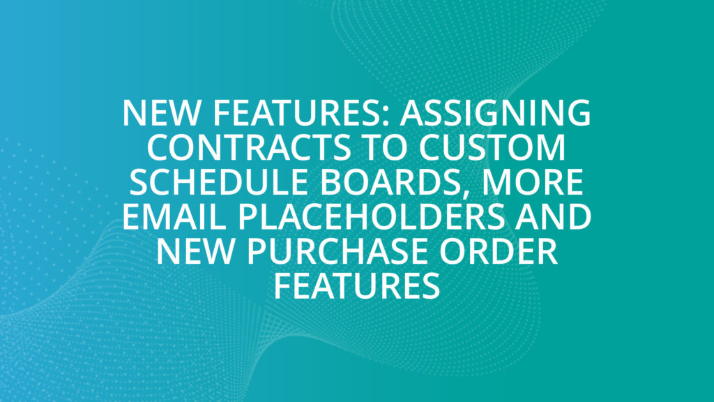 New Features: Assigning Contracts to Custom Schedule Boards, more email placeholders and New Purchase Order features