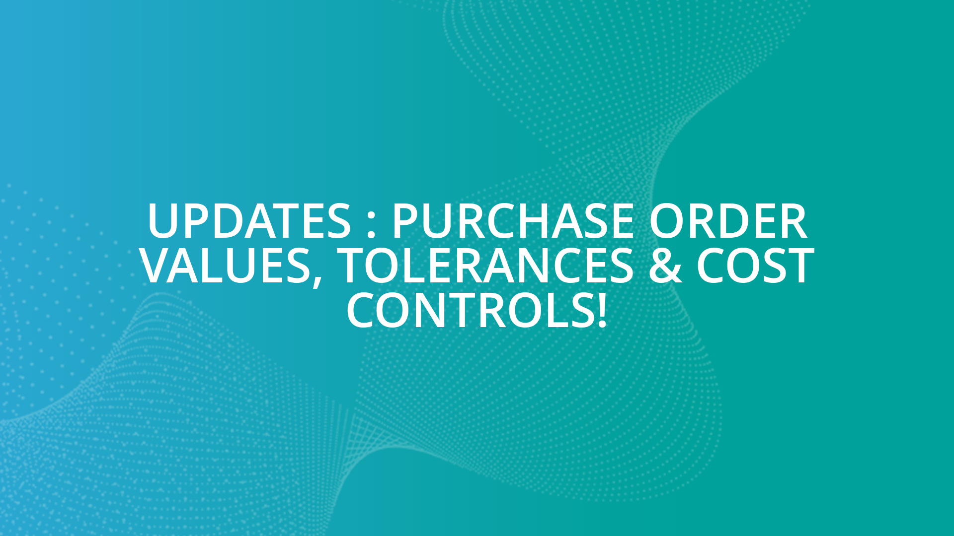 Updates : Purchase Order Values, Tolerances & Cost Controls! - Business ...