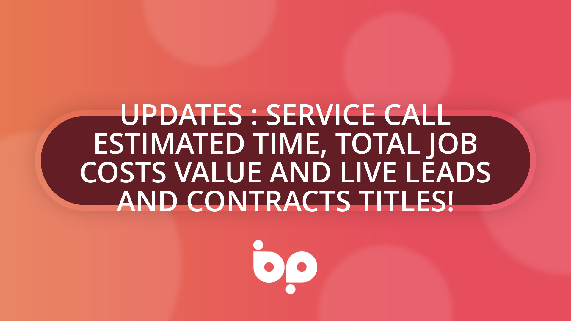 Updates : Service Call Estimated Time, Total Job Costs Value and Live ...