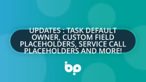 Updates : Task Default Owner, Custom Field Placeholders, Service Call Placeholders and more!