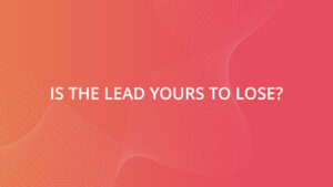Is the lead yours to lose?
