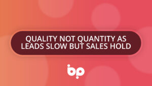 Quality not quantity as leads slow but sales hold