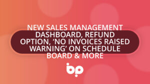 New Sales Management Dashboard, Refund Option, ‘No Invoices Raised Warning’ on Schedule Board & More