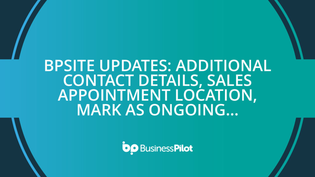 BPsite Updates: Additional Contact Details, Sales Appointment Location, Mark As Ongoing…