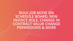 Bulk Job Move on Schedule Board, New Invoice Role, Change in Contract Value Change Permissions & More