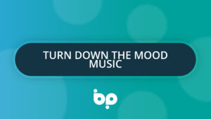 Turn down the mood music