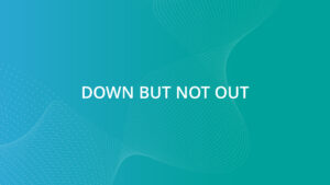 Down but not out