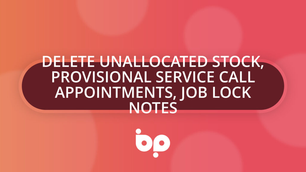 Delete Unallocated Stock, Provisional Service Call Appointments, Job Lock Notes
