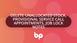 Delete Unallocated Stock, Provisional Service Call Appointments, Job Lock Notes