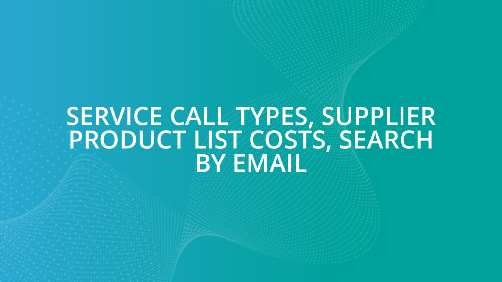 Service Call Types, Supplier Product List Costs, Search by Email