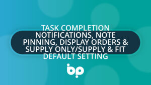 Task Completion Notifications, Note Pinning, Display Orders & Supply Only/Supply & Fit Default Setting