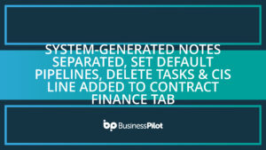 System-generated Notes Separated, Set Default Pipelines, Delete Tasks & CIS Line Added to Contract Finance Tab