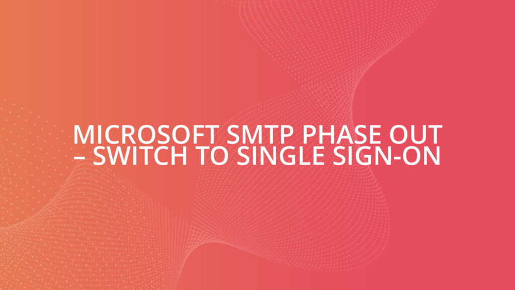 Microsoft SMTP Phase Out – Switch to Single Sign-on