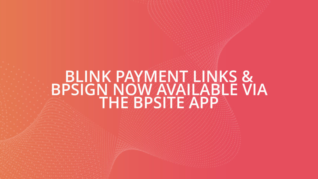 Blink Payment Links & BPsign Now Available Via The BPsite App