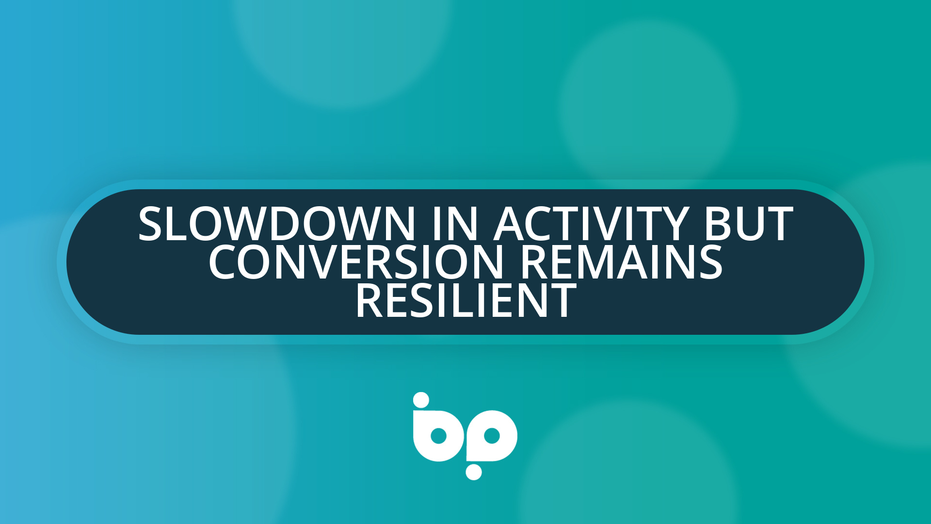 Slowdown in activity but conversion remains resilient - Business Pilot