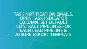 Task Notification Emails, Open Task Indicator Column, Set Default Contract Pipelines for Each Lead Pipeline & Assure Export Template