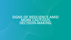 Signs of resilience amid more cautious decision-making