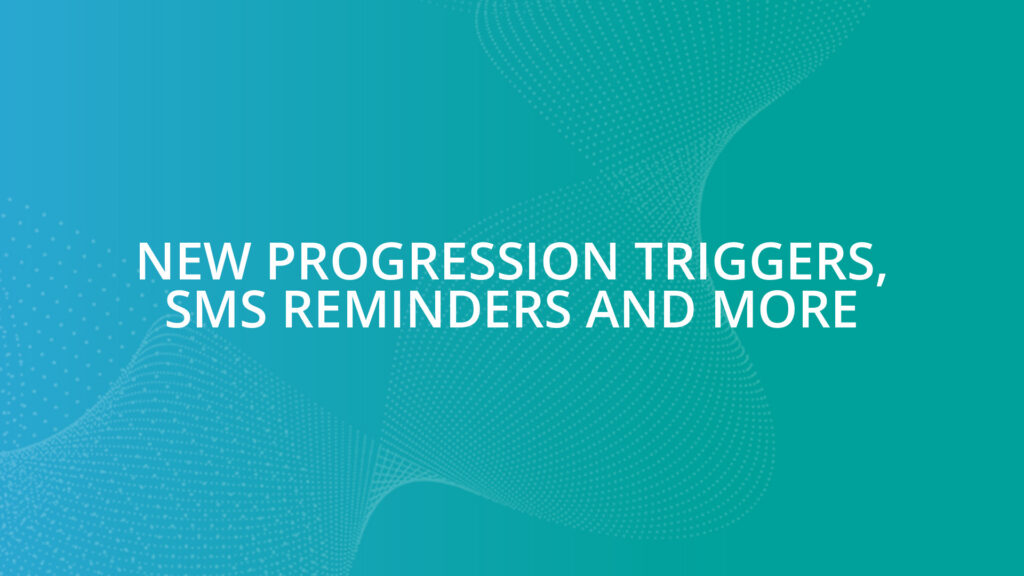 New Progression Triggers, SMS Reminders and more