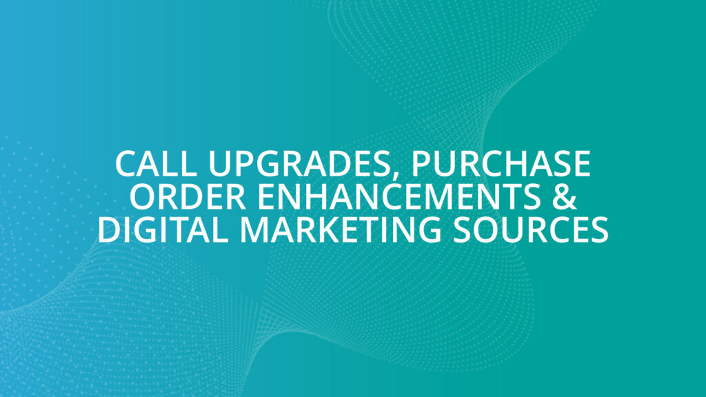 Call Upgrades, Purchase Order Enhancements & Digital Marketing Sources