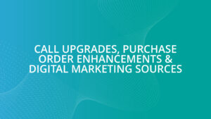 Call Upgrades, Purchase Order Enhancements & Digital Marketing Sources